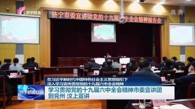 學習貫徹黨的十九屆六中全會精神市委宣講團到兗州、汶上宣講