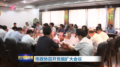 济宁市政协召开党组扩大会议 学习习总书记重要讲话精神
