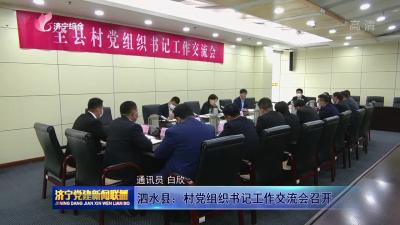 泗水县：村党组织书记工作交流会召开