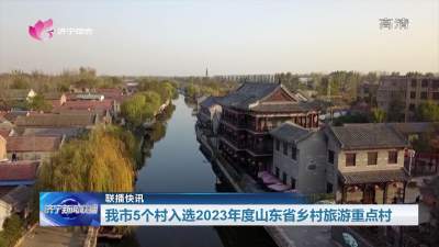 联播快讯 | 济宁市5个村入选2023年度山东省乡村旅游重点村