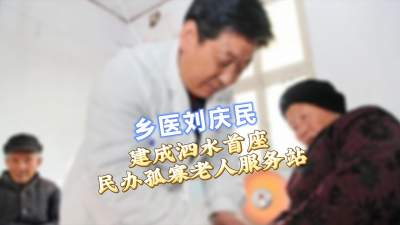 更济宁 | 乡医刘庆民建成泗水首座民办孤寡老人服务站