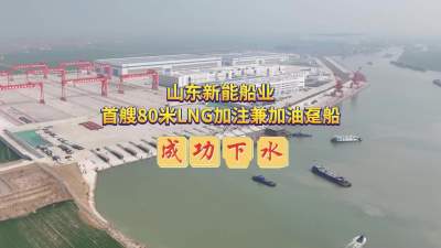 更济宁 | 山东新能船业首艘80米LNG加注兼加油趸船成功下水