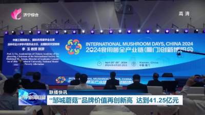 【联播快讯】“邹城蘑菇”品牌价值再创新高 达到41.25亿元