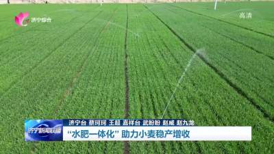 济宁：“水肥一体化” 助力小麦稳产增收