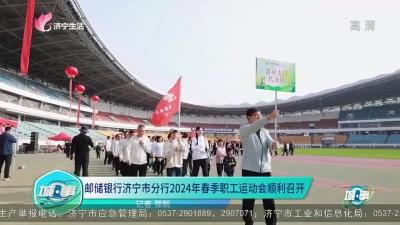 【城·事】邮储银行济宁市分行2024年春季职工运动会顺利召开