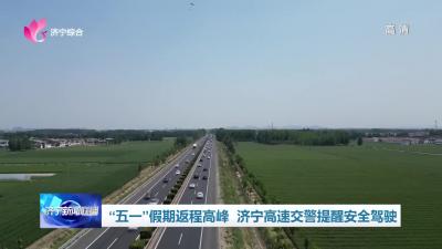 “五一”假期返程高峰 济宁高速交警提醒安全驾驶
